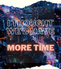 I thought we'd have more time