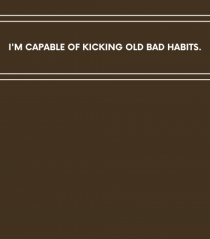 i am capable of kicking old bad habits