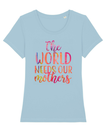 The World Needs Our Mothers Sky Blue