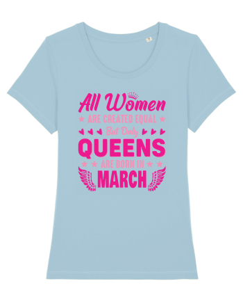 All Women Are Equal Queens Are Born In March Sky Blue
