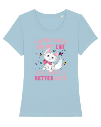 I Work Hard So My Cat Can Have A Better Life  Sky Blue