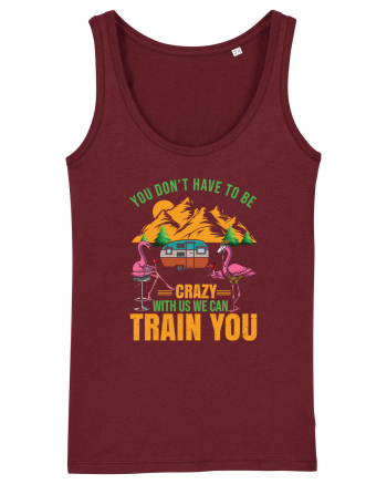 You Don't Have To Be Crazy With Us Burgundy