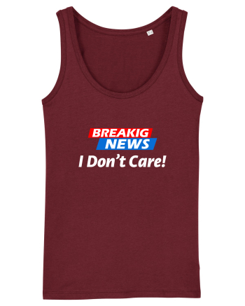 Breaking News I dont care. Burgundy