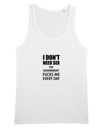 i don't need sex the government fucks me everyday White