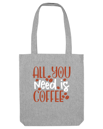 All You Need Is Coffee Heather Grey