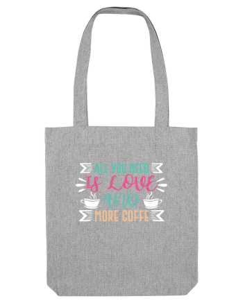 All You Need Is Love And More Coffee Heather Grey