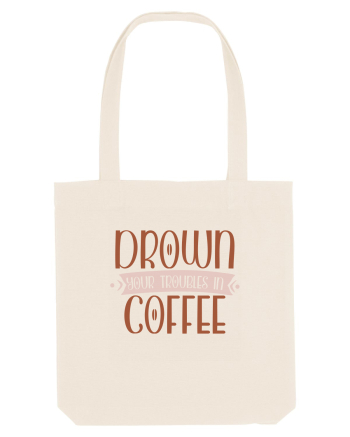 Drown your troubles in coffee Natural