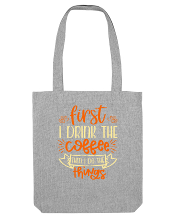 First I drink the coffee then I do the things Heather Grey