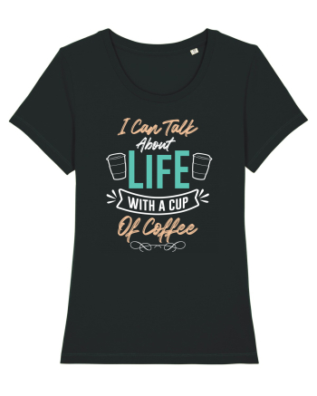 I Can Talk About Life With A Cup Of Coffee Black