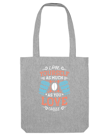 Love Yourself As Much As You Love Coffee Heather Grey