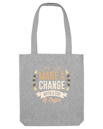 Make A Change With A Cup Of Coffee Heather Grey