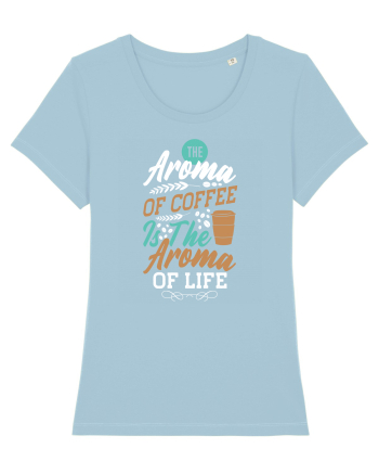 The Aroma Of Coffee Is The Aroma Of Life Sky Blue