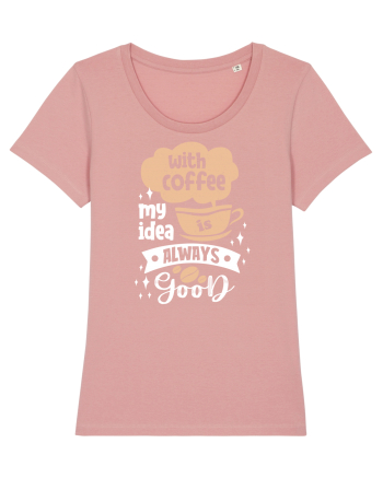 With Coffee My Idea Is Always Good Canyon Pink