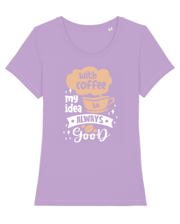 With Coffee My Idea Is Always Good Lavender Dawn