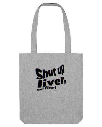 Shut up liver, ur fine! Heather Grey