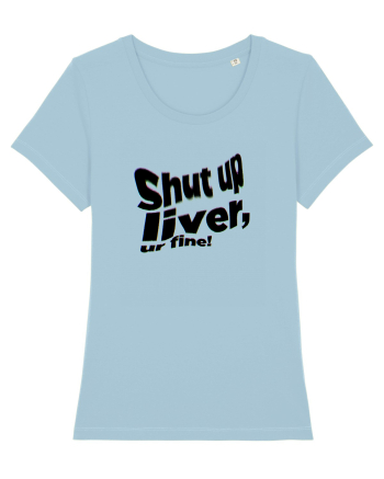 Shut up liver, ur fine! Sky Blue