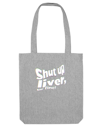 Shut up liver, ur fine! Heather Grey