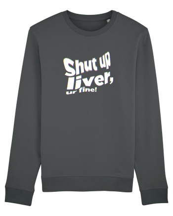 Shut up liver, ur fine! Anthracite