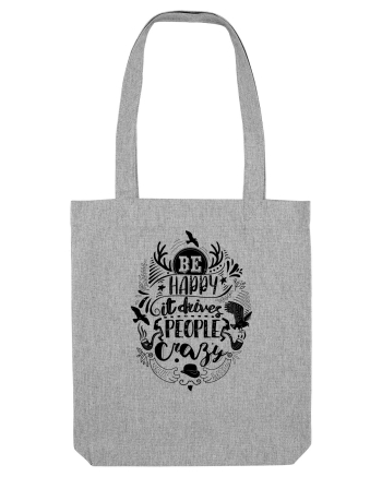 Be happy it drives people crazy Heather Grey