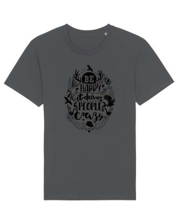 Be happy it drives people crazy Anthracite