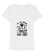Be the Person Your Dog Thinks You are Tricou mânecă scurtă guler V Damă Evoker