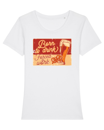 Born to drink Forced to Work White