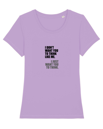 I Don’t Want You To Think Like Me. I Just Want You To Think. Lavender Dawn