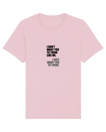 I Don’t Want You To Think Like Me. I Just Want You To Think. Cotton Pink