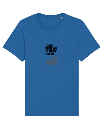 I Don’t Want You To Think Like Me. I Just Want You To Think. Royal Blue