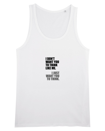 I Don’t Want You To Think Like Me. I Just Want You To Think. White
