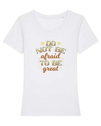 Do not be afraid to be great White