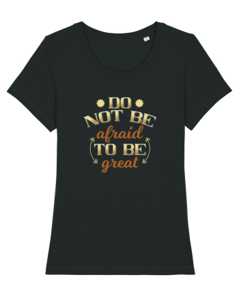 Do not be afraid to be great Black