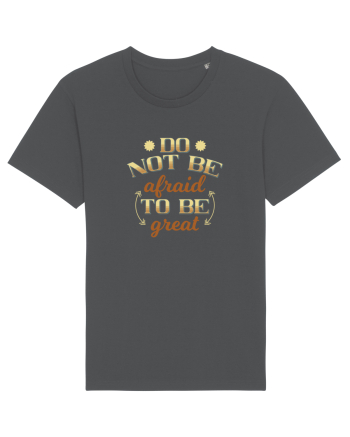 Do not be afraid to be great Anthracite