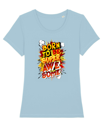 Born To Be Super Awesome Sky Blue