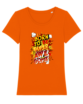 Born To Be Super Awesome Bright Orange