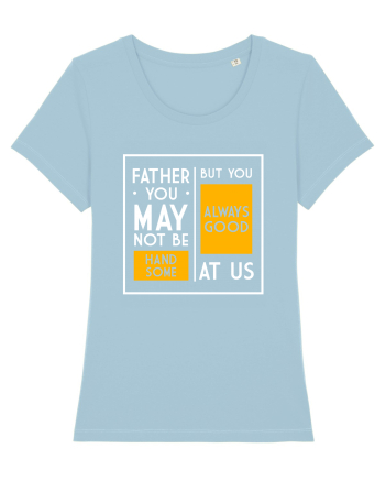 Father You May Not Be Handsome Sky Blue