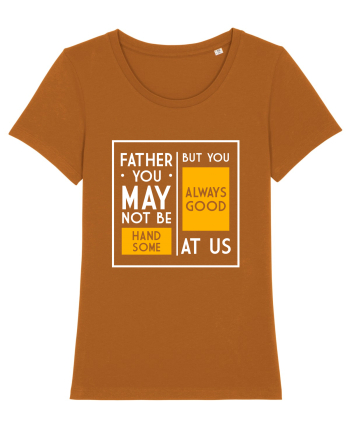 Father You May Not Be Handsome Roasted Orange