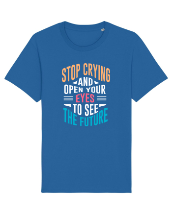 Stop Crying And Open Your Eyes To See The Future Royal Blue