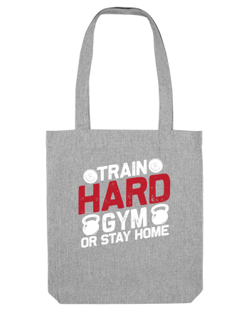 Train Hard Gym Or Stay Home Heather Grey