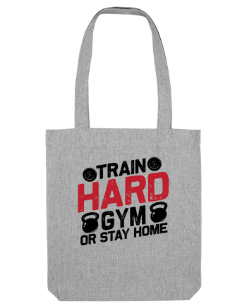 Train Hard Gym Or Stay Home Heather Grey