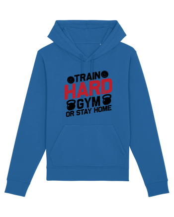 Train Hard Gym Or Stay Home Royal Blue