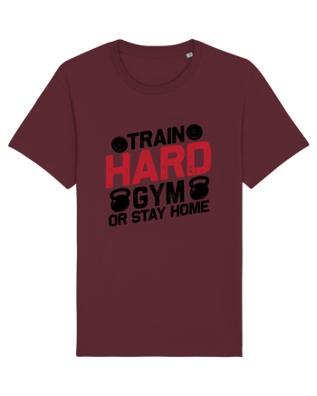 Train Hard Gym Or Stay Home Burgundy