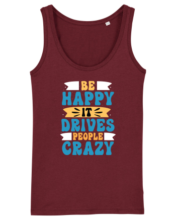 Be Happy It Drives People Crazy Burgundy