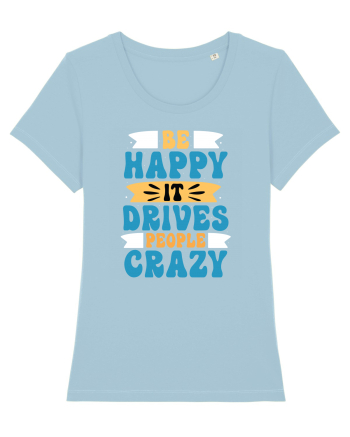 Be Happy It Drives People Crazy Sky Blue