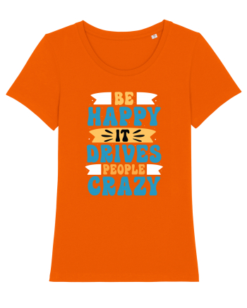 Be Happy It Drives People Crazy Bright Orange