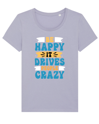 Be Happy It Drives People Crazy Lavender