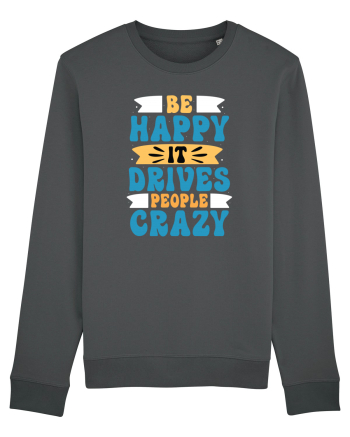 Be Happy It Drives People Crazy Anthracite