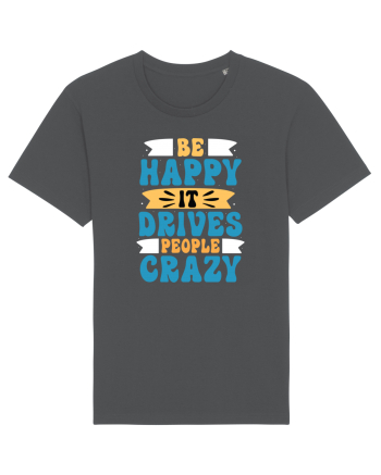 Be Happy It Drives People Crazy Anthracite