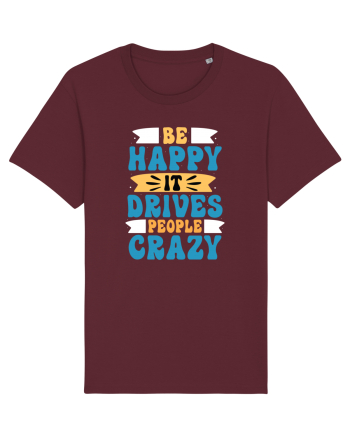 Be Happy It Drives People Crazy Burgundy