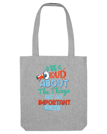 Be Loud About The Things That Are Important To You Heather Grey